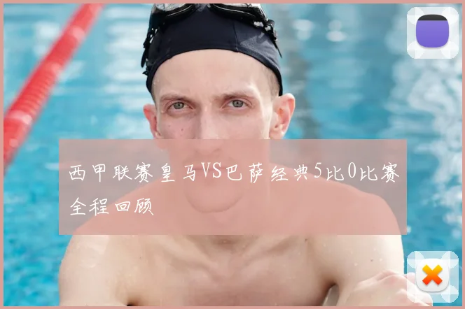 西甲联赛皇马VS巴萨经典5比0比赛全程回顾